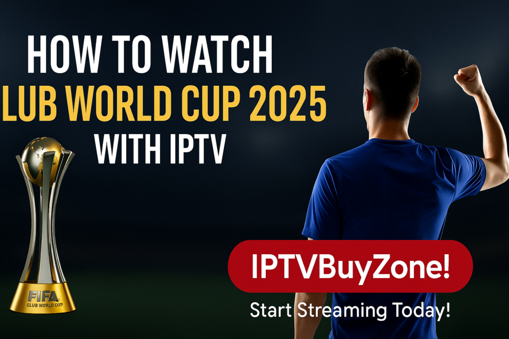 watching FIFA Club World Cup 2025 on IPTV in 4K