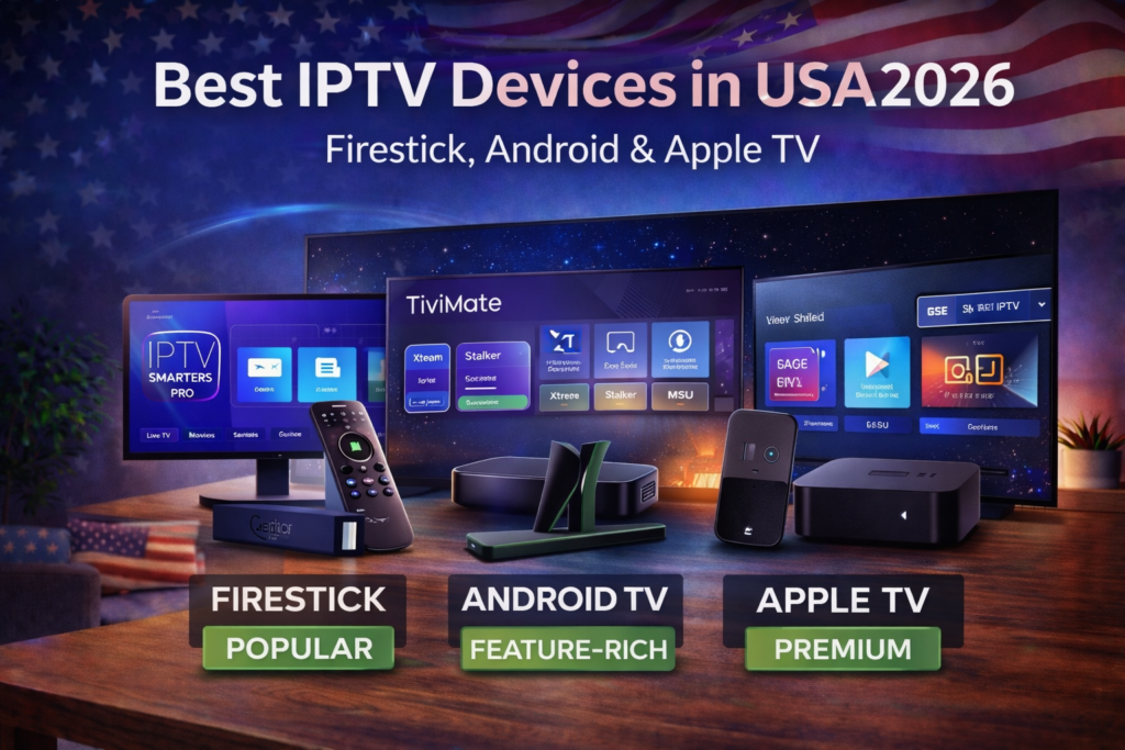 Best IPTV Devices in USA 2026 -Firestick, Android & Apple TV
